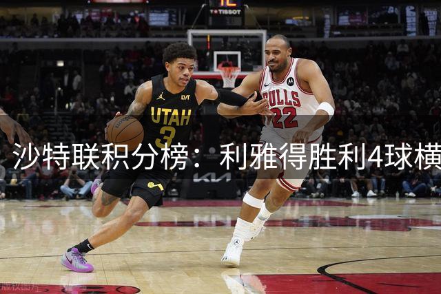 沙特联积分榜：利雅得胜利4球横扫同城对手 C罗喜提联赛首球