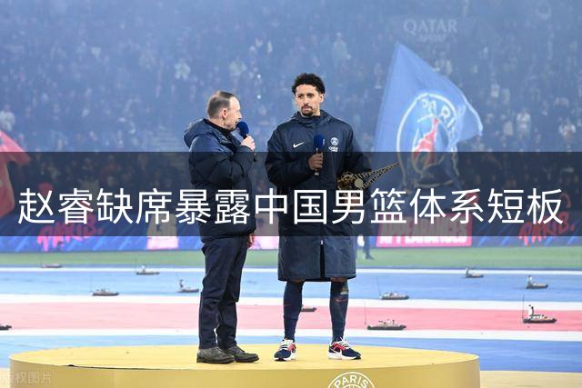 赵睿缺席暴露中国男篮体系短板